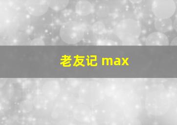 老友记 max